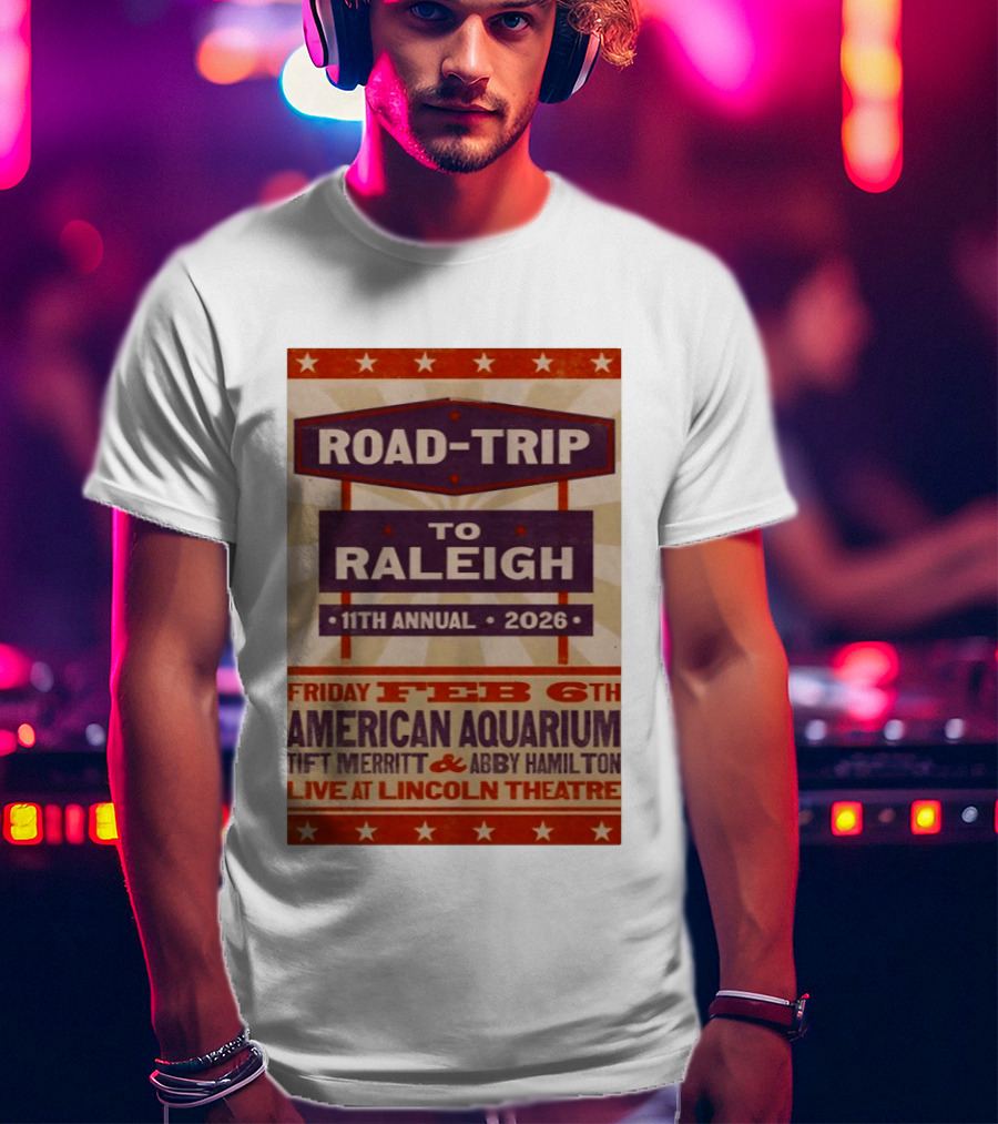American Aquarium Tift Merritt Abby Hamilton Live At Lincoln Theatre Feb 6th Road Trip To Raleigh 11th Annual 2026 T-Shirt