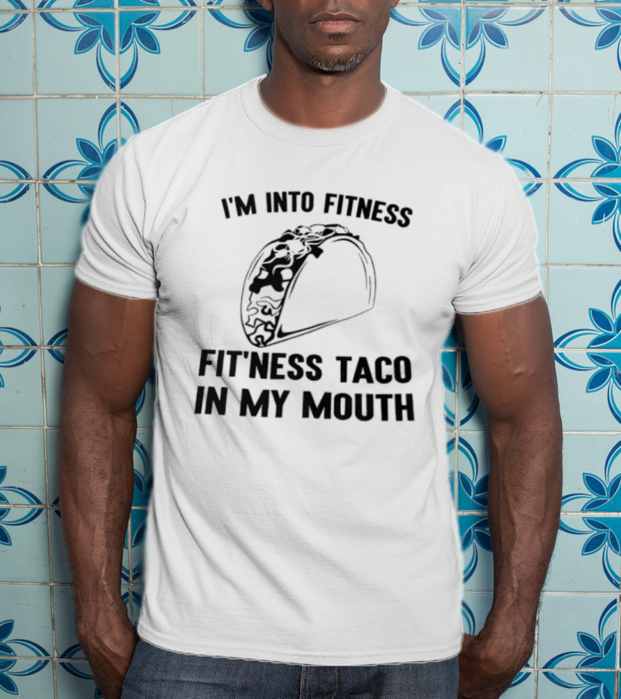 I'm Into Fitness Fitness Taco In My Mouth T-Shirt