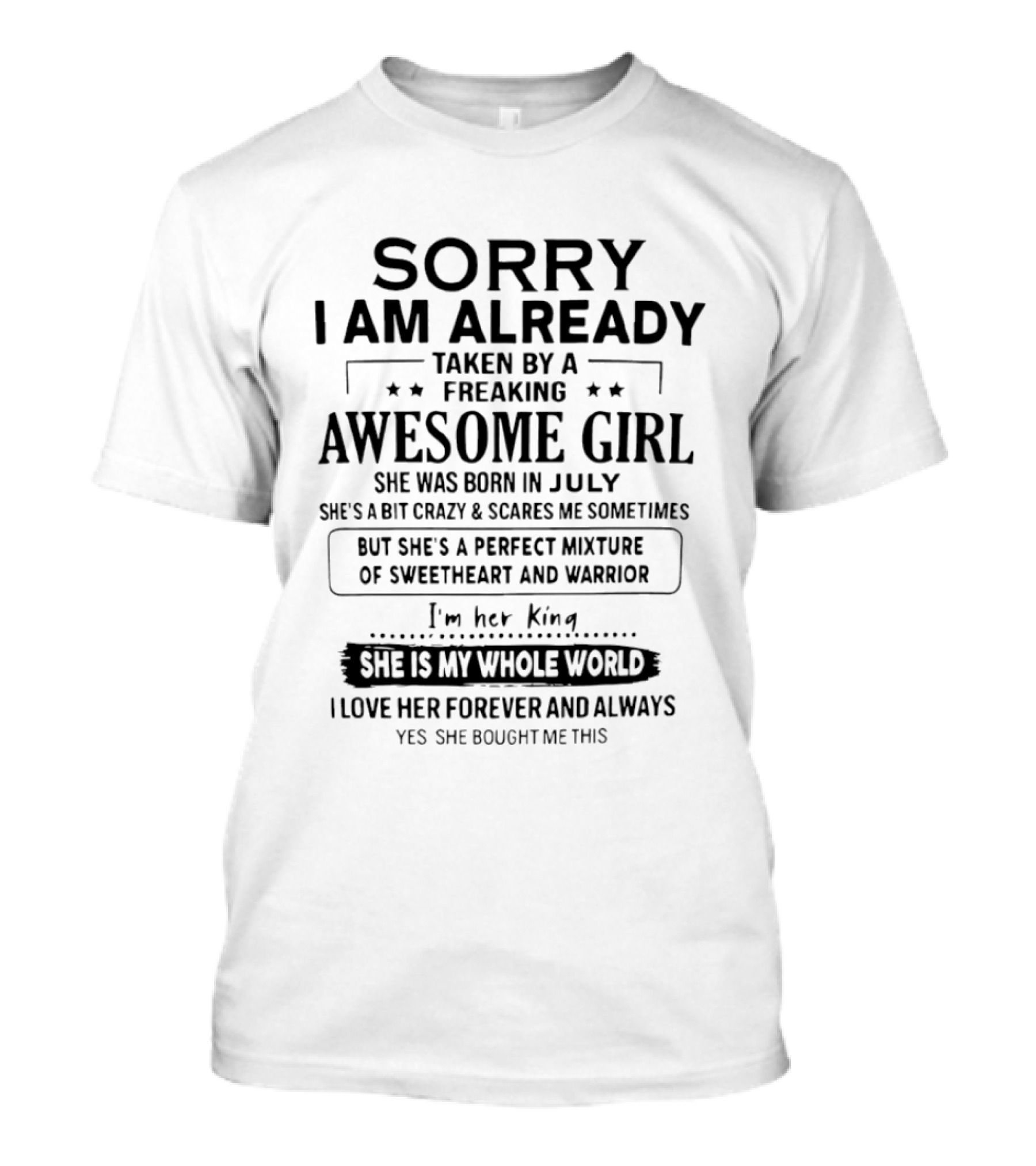 Sorry I Am Already Taken By A Freaking Awesome Girl Born In July Perfect Mixture Of Sweetheart And Warrior T-Shirt