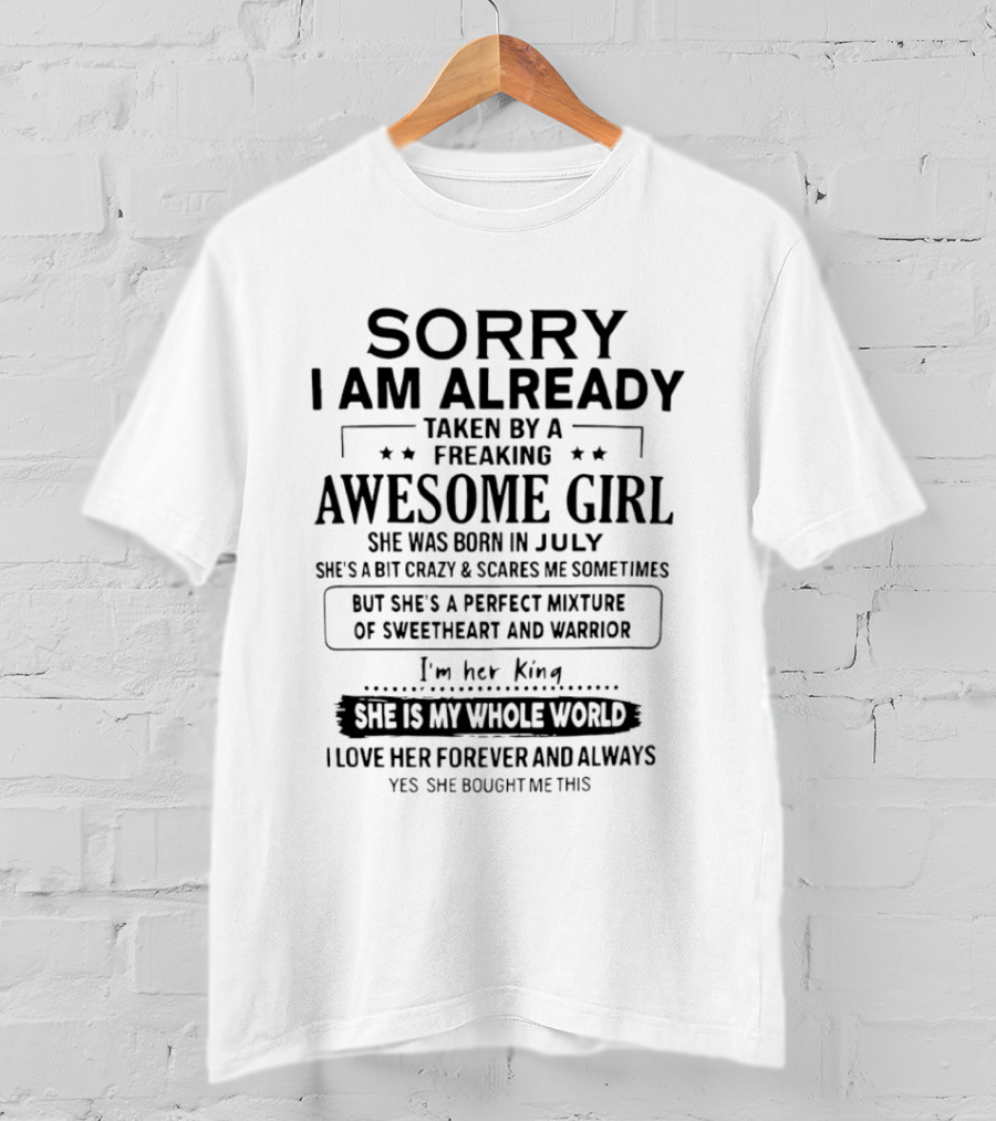 Sorry I Am Already Taken By A Freaking Awesome Girl Born In July Perfect Mixture Of Sweetheart And Warrior T-Shirt
