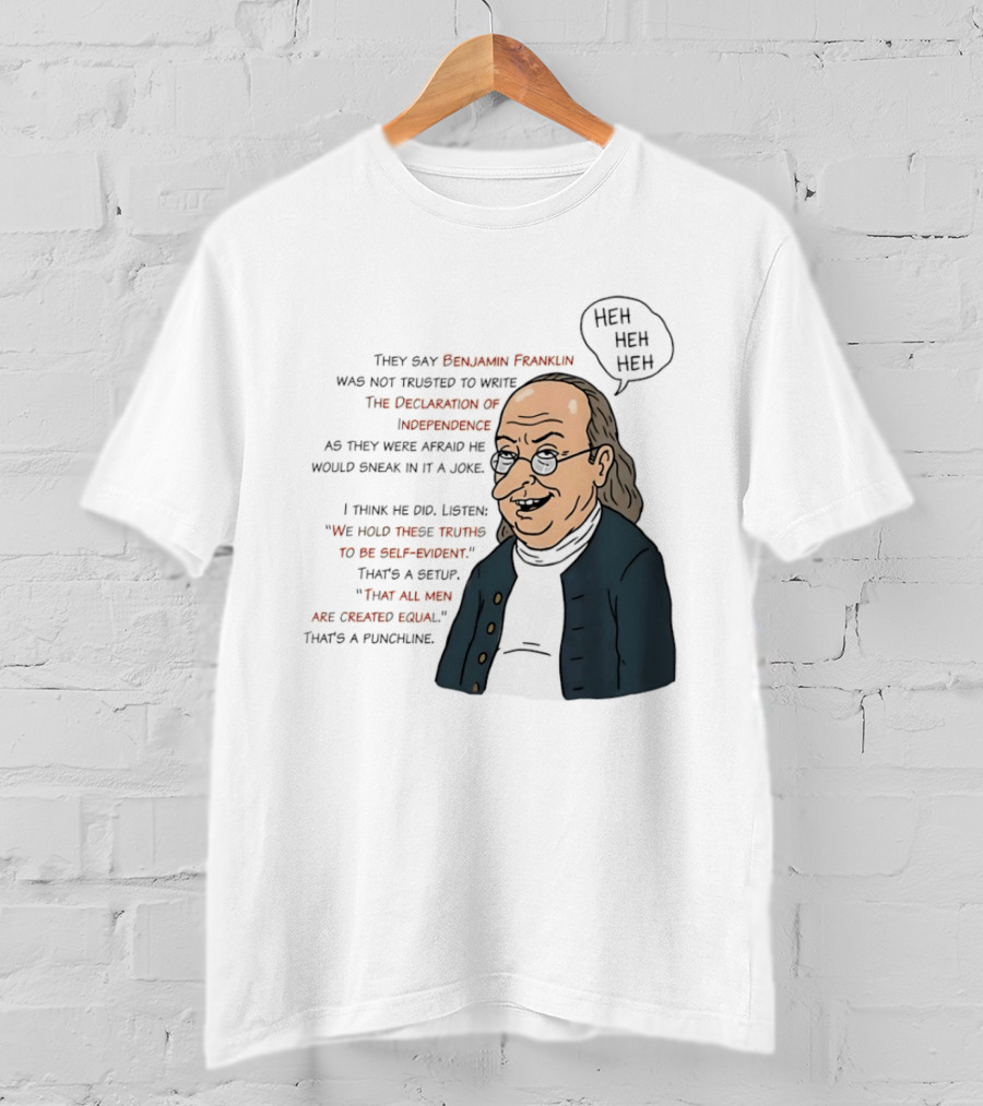 Benjamin Franklin Declaration Of Independence Joke Truths Punchline T-Shirt