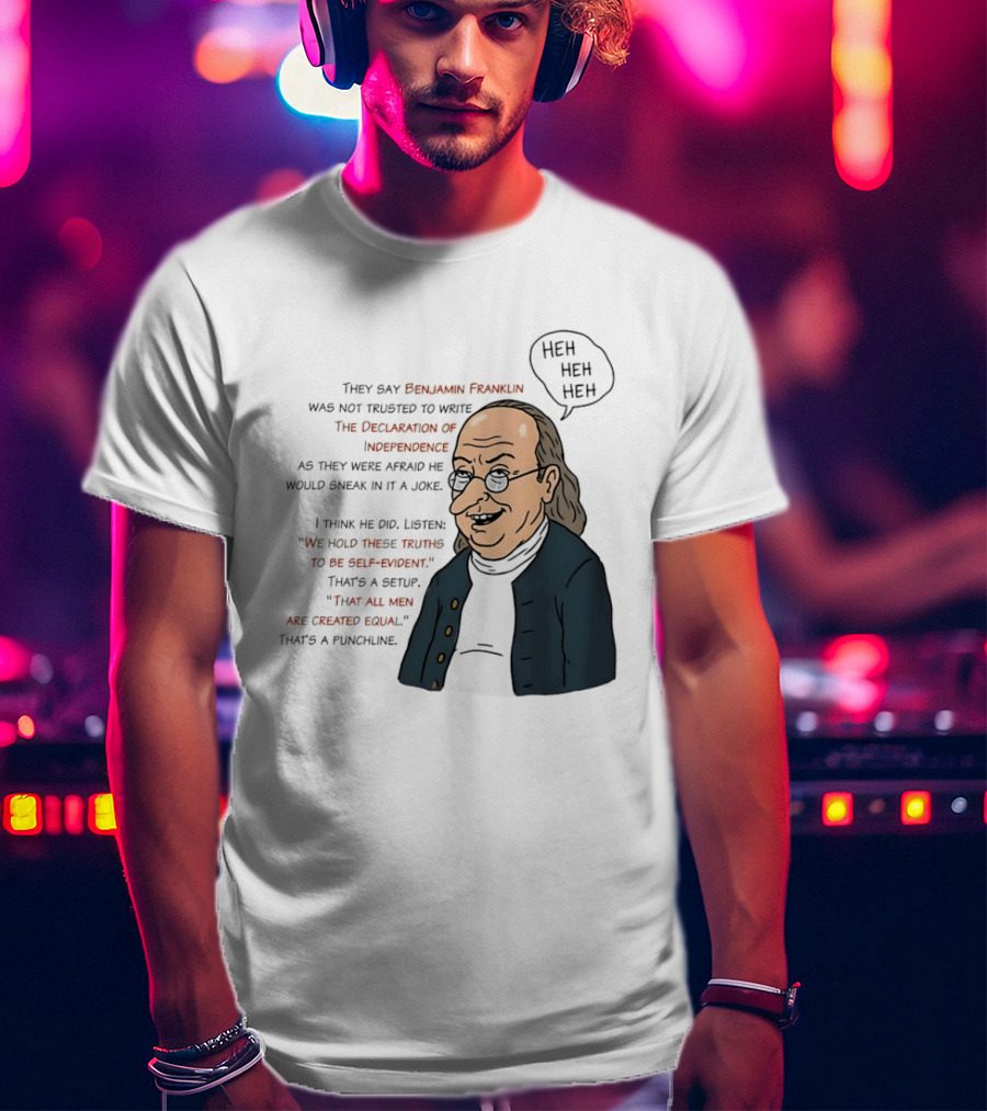 Benjamin Franklin Declaration Of Independence Joke Truths Punchline T-Shirt