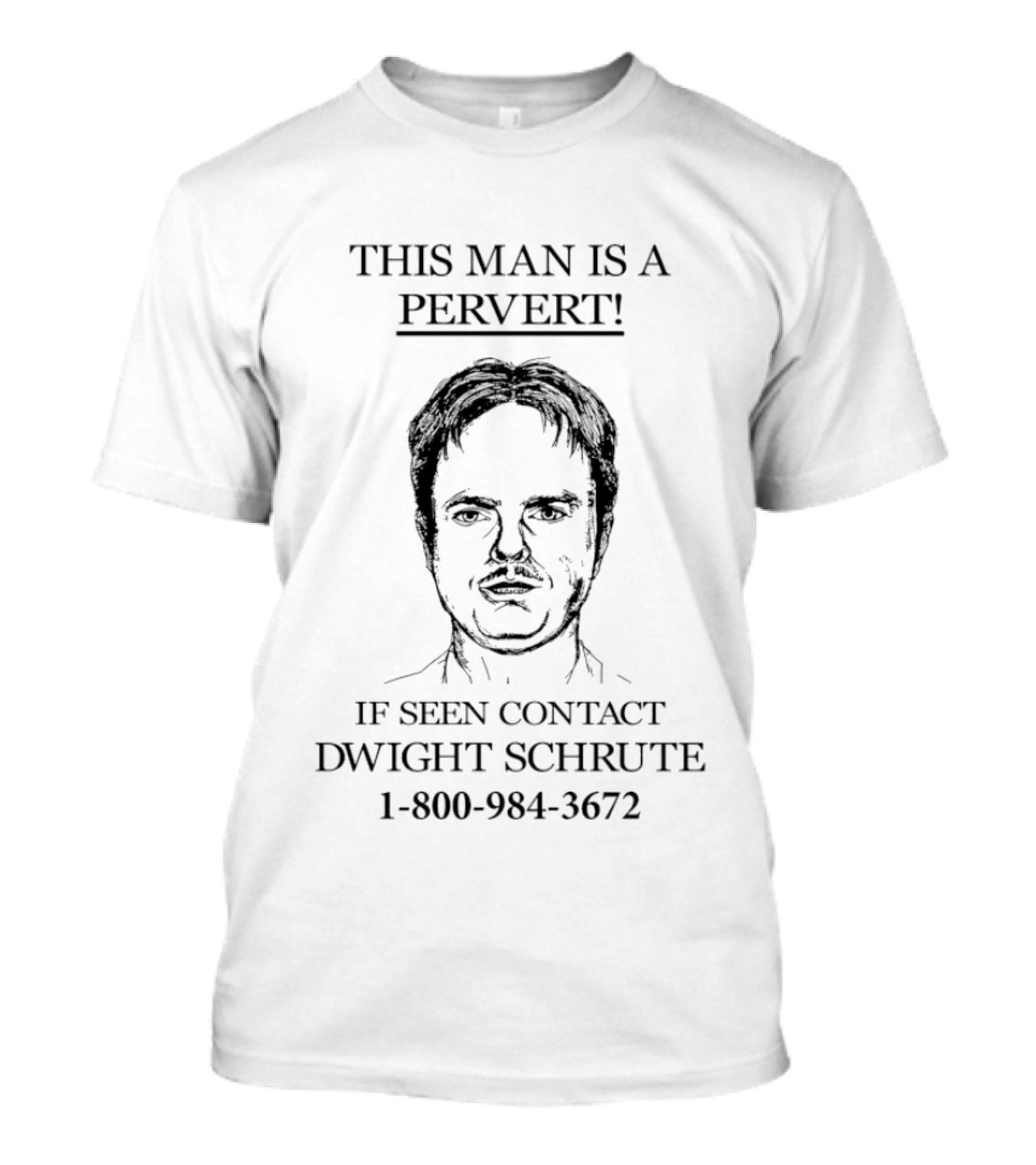This Man Is A Pervert! If Seen Contact Dwight Schrute 1 800 984 3672 T-Shirt