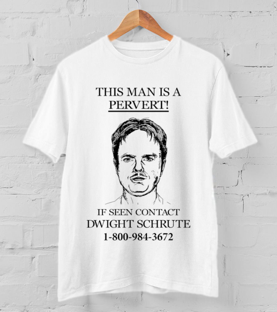 This Man Is A Pervert! If Seen Contact Dwight Schrute 1 800 984 3672 T-Shirt