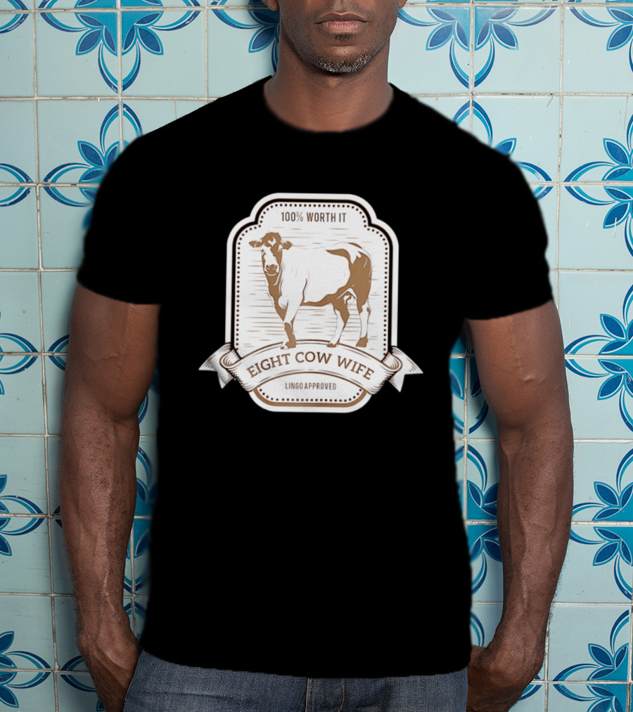 Eight Cow Wife Lingo Approved 100 Percent Worth It T-Shirt