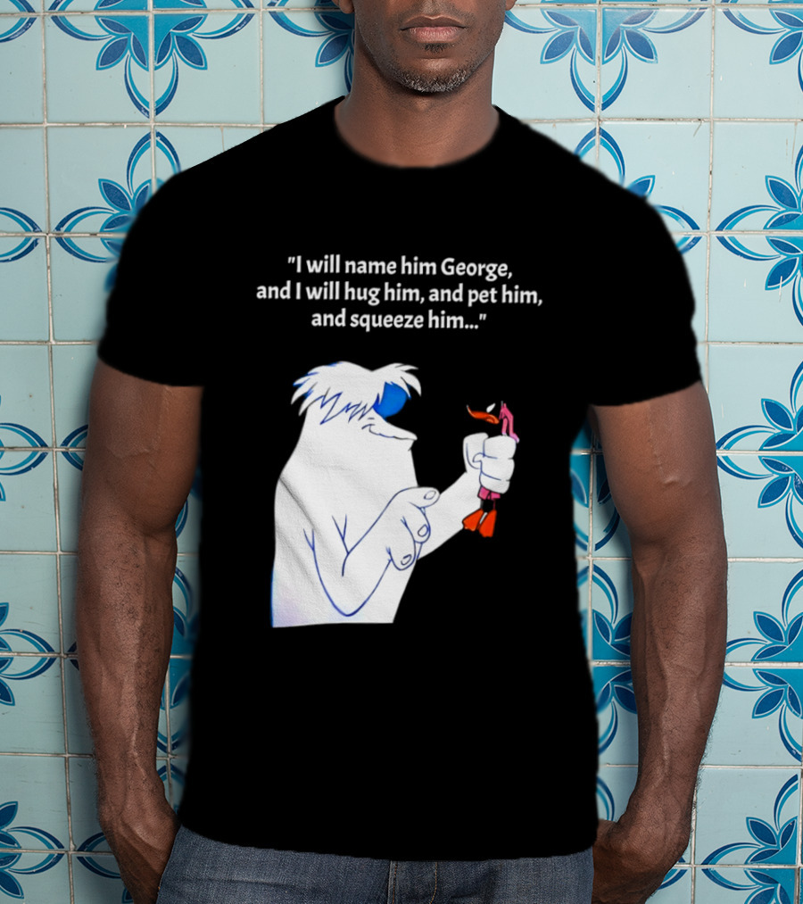 I Will Name Him George And I Will Hug Him And Squeeze Him Abominable Snowman T-Shirt
