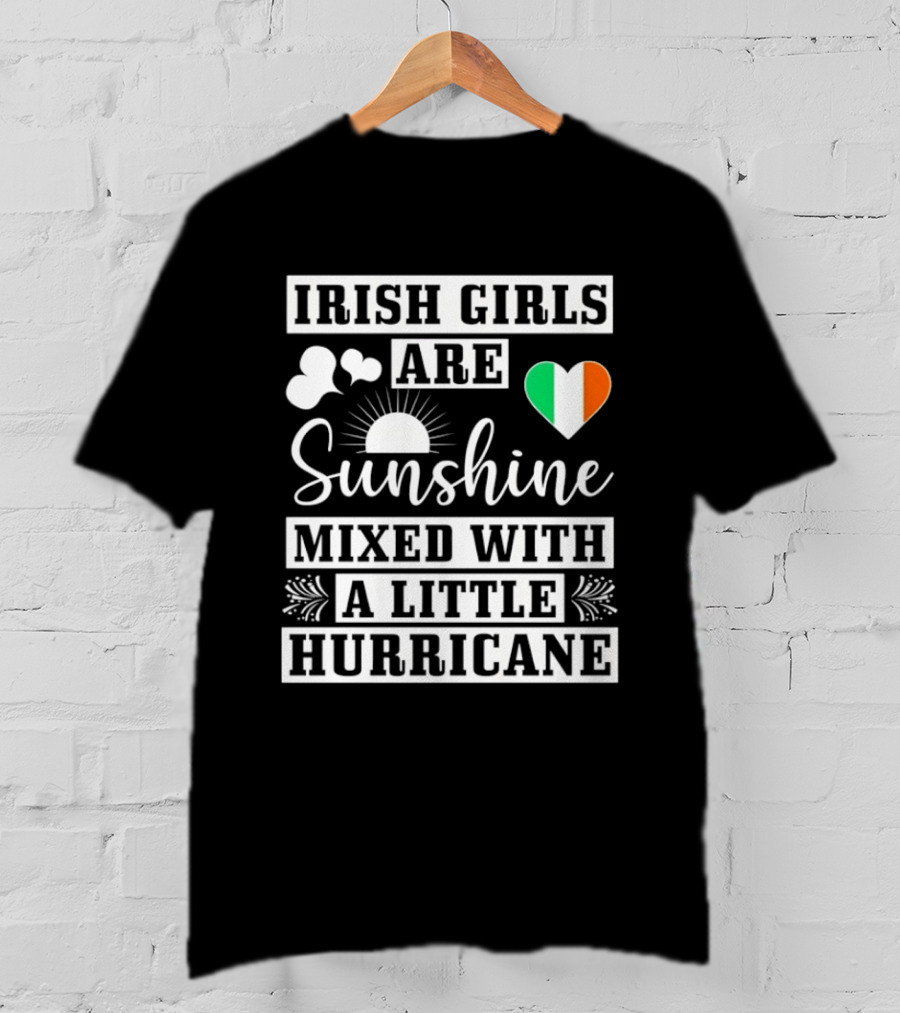 Irish Girls Are Sunshine Heart Shamrock Mixed With A Little Hurricane T-Shirt