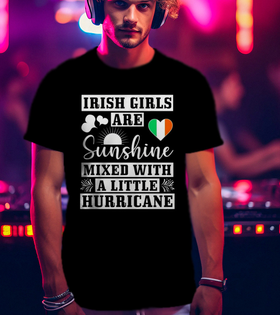 Irish Girls Are Sunshine Heart Shamrock Mixed With A Little Hurricane T-Shirt