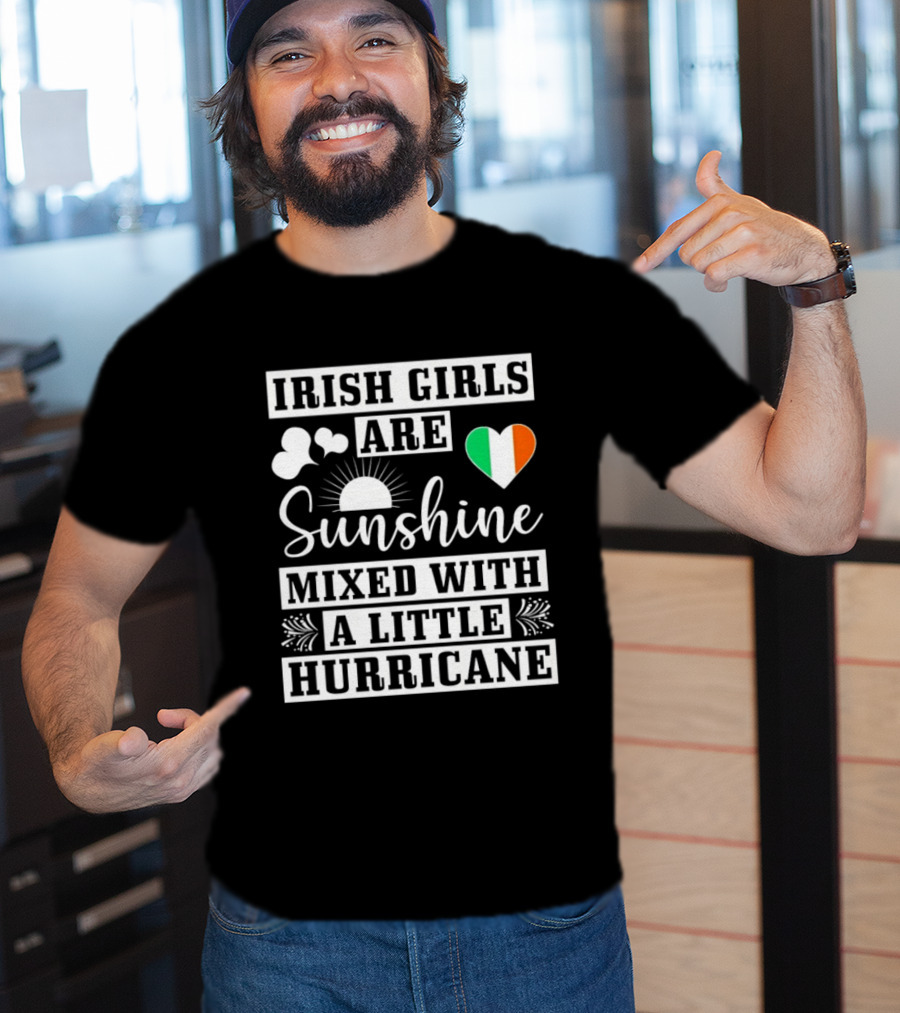 Irish Girls Are Sunshine Heart Shamrock Mixed With A Little Hurricane T-Shirt
