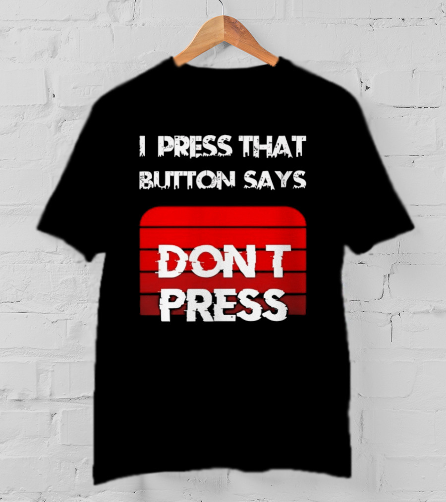 I Press That Button Says Don't Press Red Button Humor T-Shirt
