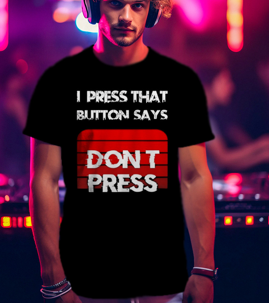 I Press That Button Says Don't Press Red Button Humor T-Shirt