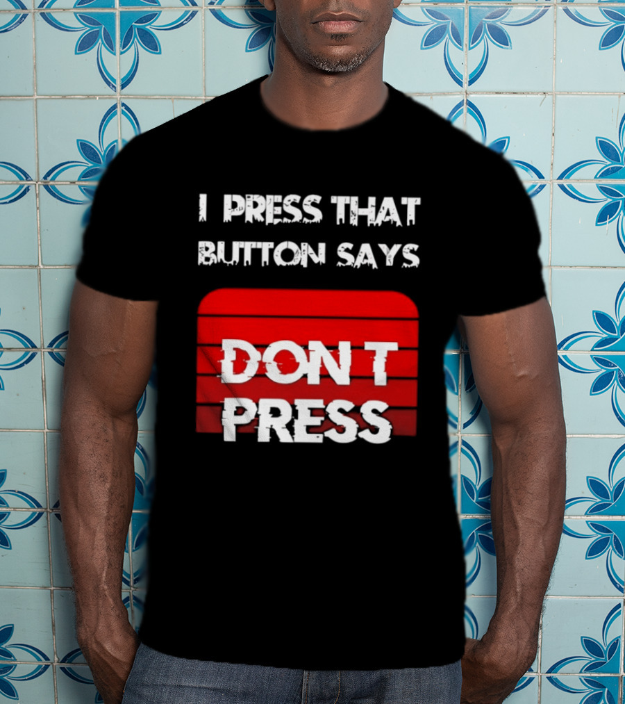 I Press That Button Says Don't Press Red Button Humor T-Shirt