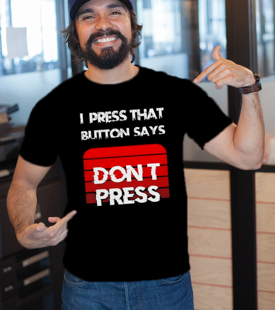 I Press That Button Says Don't Press Red Button Humor T-Shirt