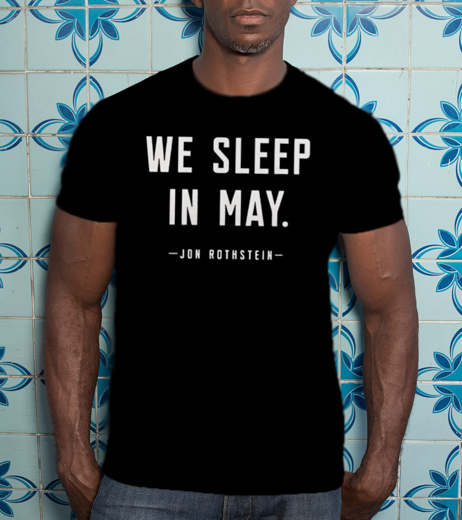 We Sleep In May Jon Rothstein March Madness Basketball Season T-Shirt