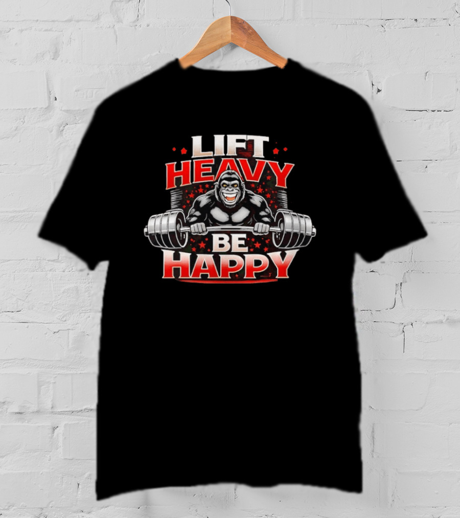Lift Heavy Be Happy Gorilla Weightlifting Motivation T-Shirt
