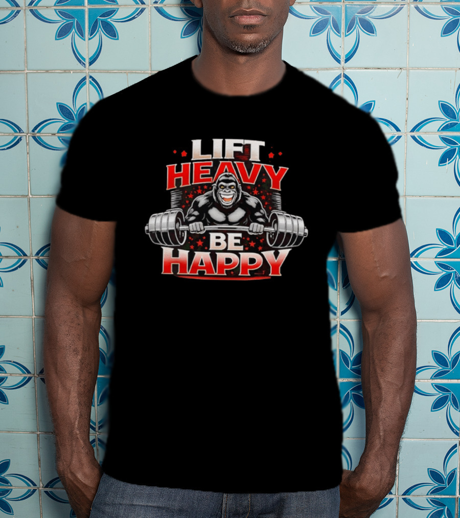 Lift Heavy Be Happy Gorilla Weightlifting Motivation T-Shirt
