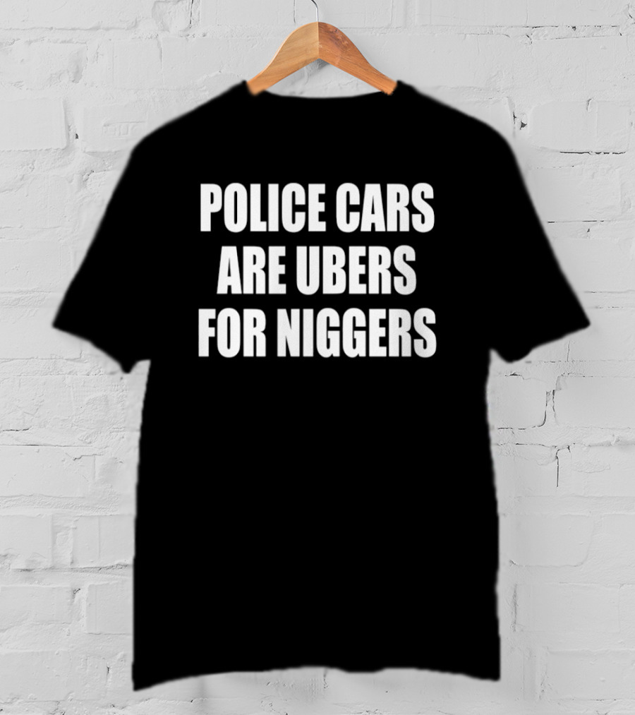Police Cars Are Ubers For Niggers T-Shirt
