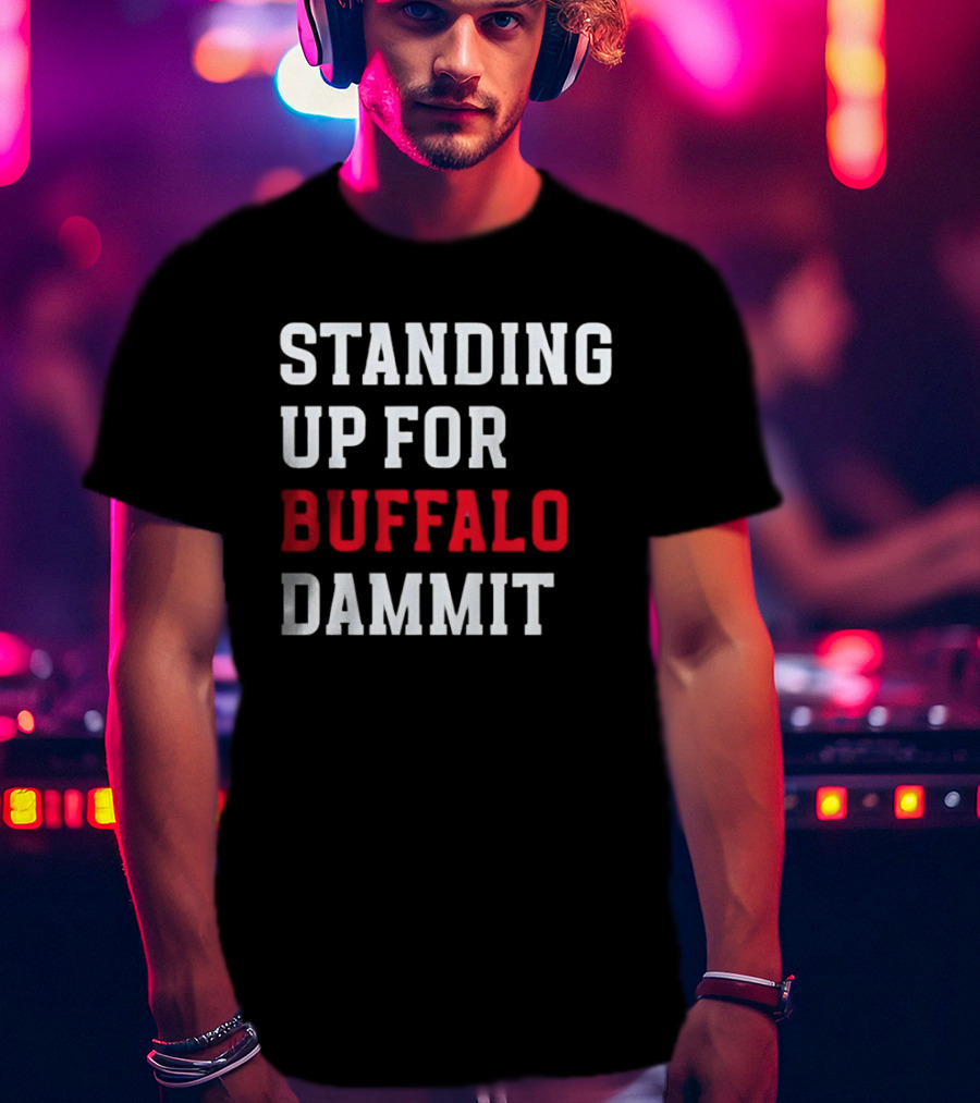 Standing Up For Buffalo Dammit T-Shirt