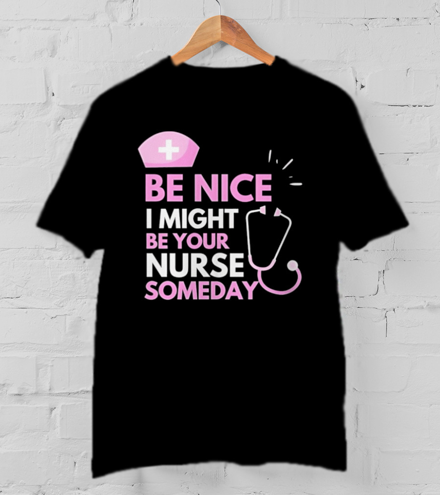 Be Nice I Might Be Your Nurse Someday Stethoscope Nurse Hat T-Shirt