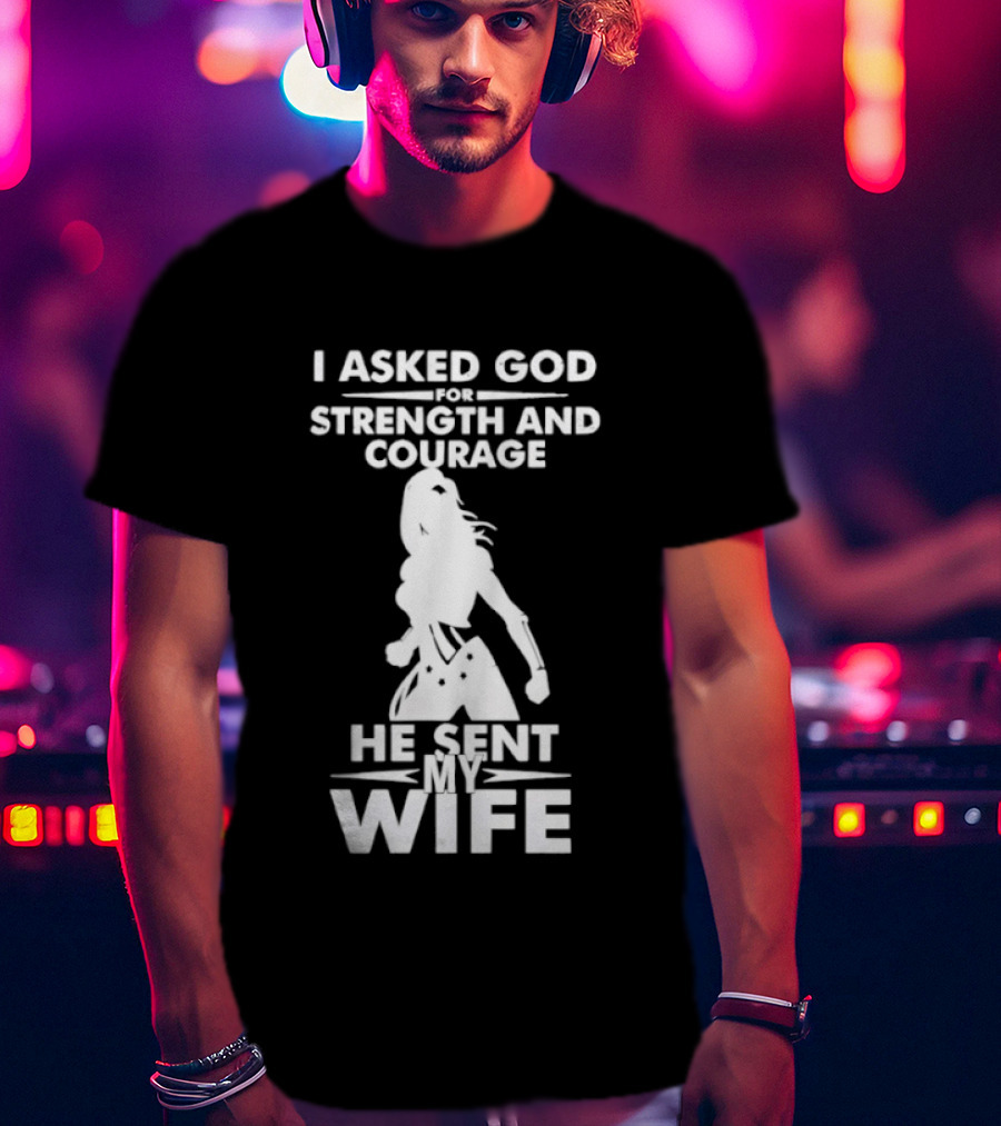 Wonder Woman He Sent My Wife Strength And Courage T-Shirt