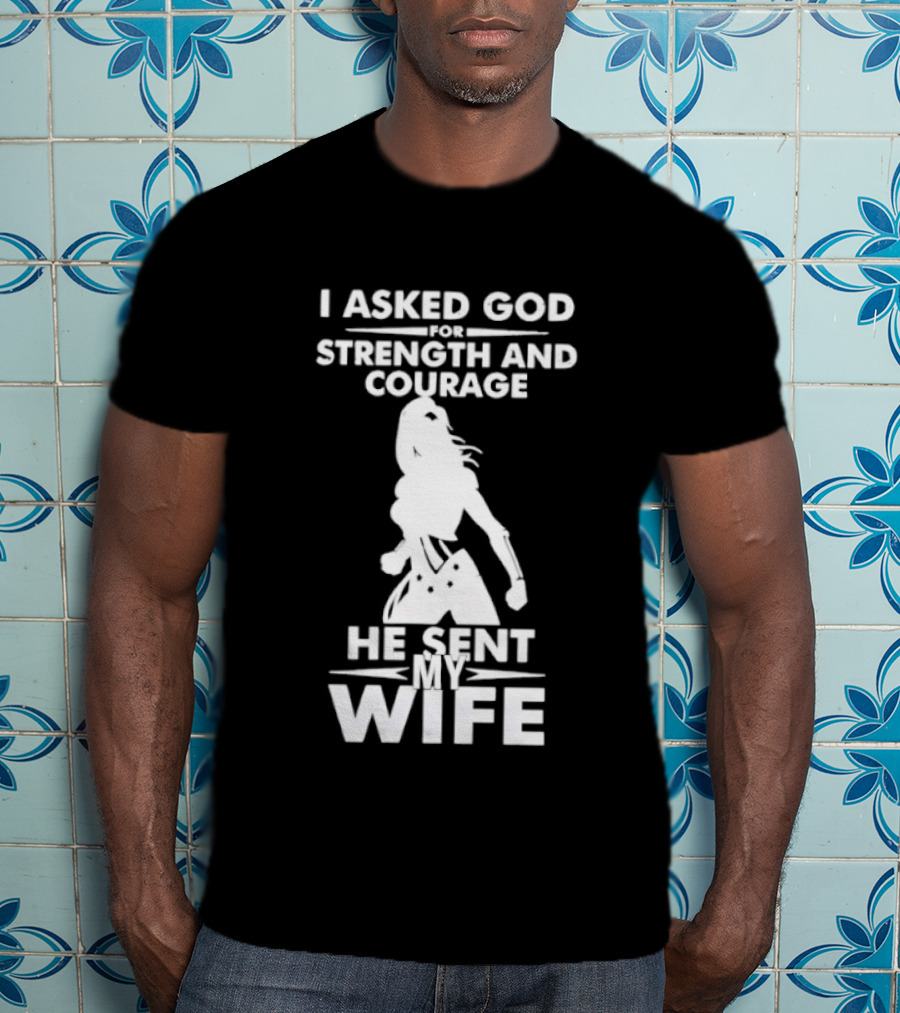 Wonder Woman He Sent My Wife Strength And Courage T-Shirt