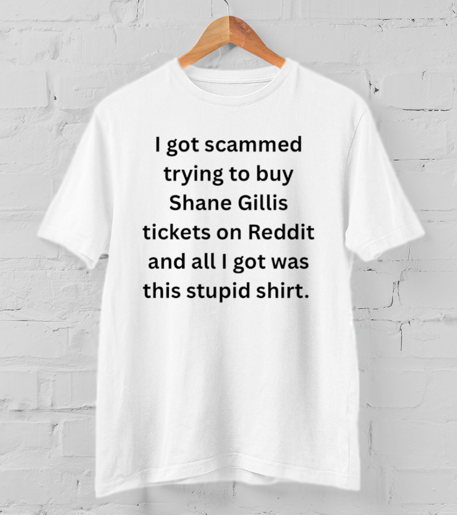 I Got Scammed Trying To Buy Shane Gillis Tickets On Reddit And All I Got Was This Stupid T-Shirt