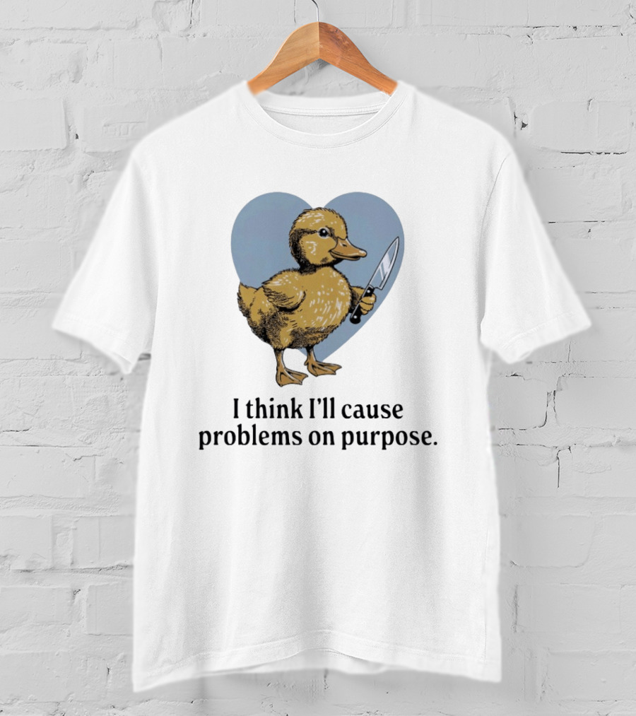 I Think I'll Cause Problems On Purpose Duck With Knife In Heart Shape T-Shirt