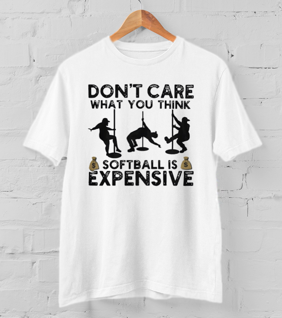 Don't Care What You Think Softball Is Expensive Pole Dancer T-Shirt