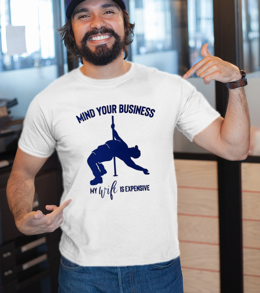 Mind Your Business My Wife Is Expensive Pole Dancer T-Shirt