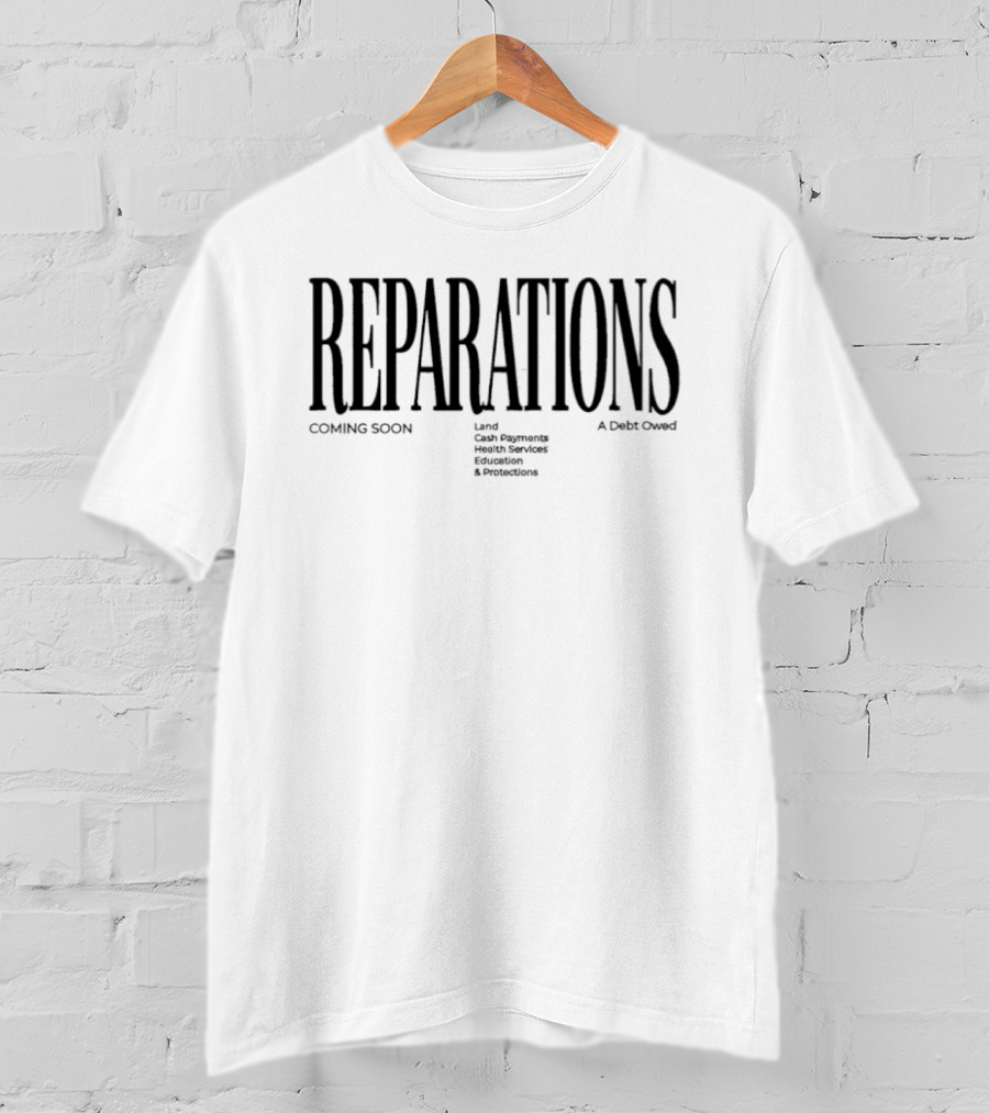 REPARATIONS Coming Soon Land Cash Payments Health Services Education Protections A Debt Owed T-Shirt