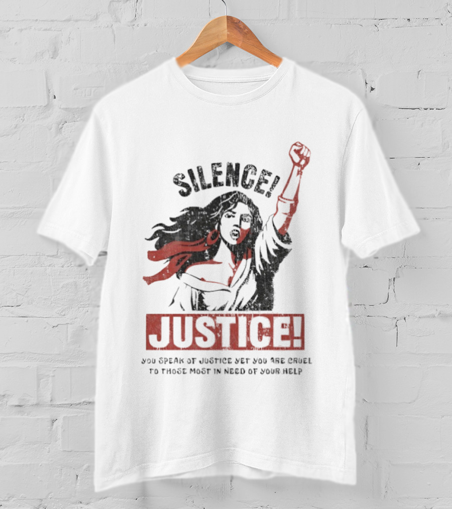 Silence Justice You Speak Of Justice Yet You Are Cruel To Those Most In Need Of Your Help T-Shirt