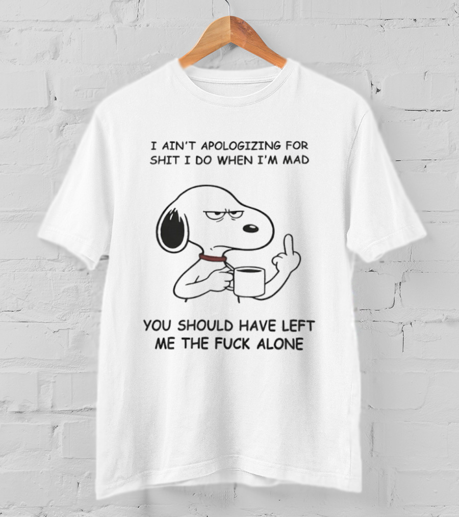 Grumpy Snoopy Middle Finger I Ain't Apologizing For Shit You Should Have Left Me Alone T-Shirt