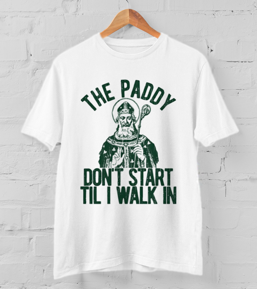 The Paddy Don't Start Til I Walk In St Patricks Day T-Shirt