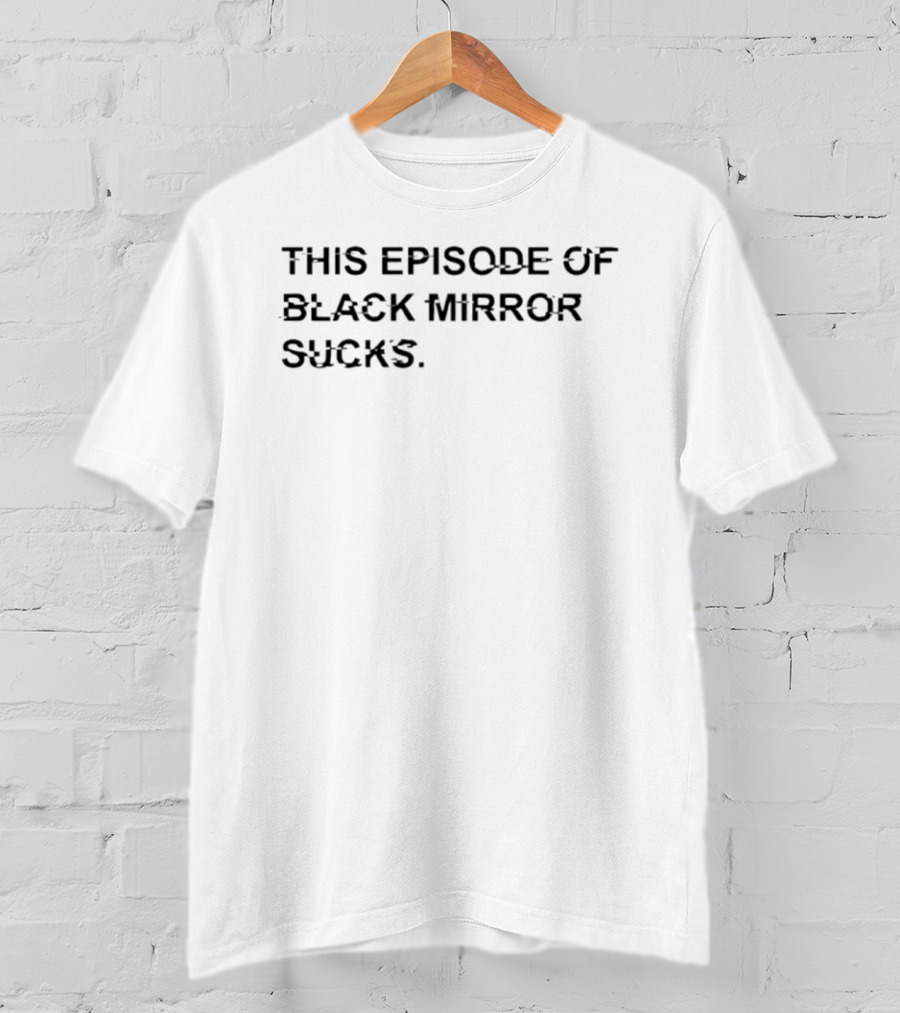 This Episode Of Black Mirror Sucks Media Commentary Satire T-Shirt