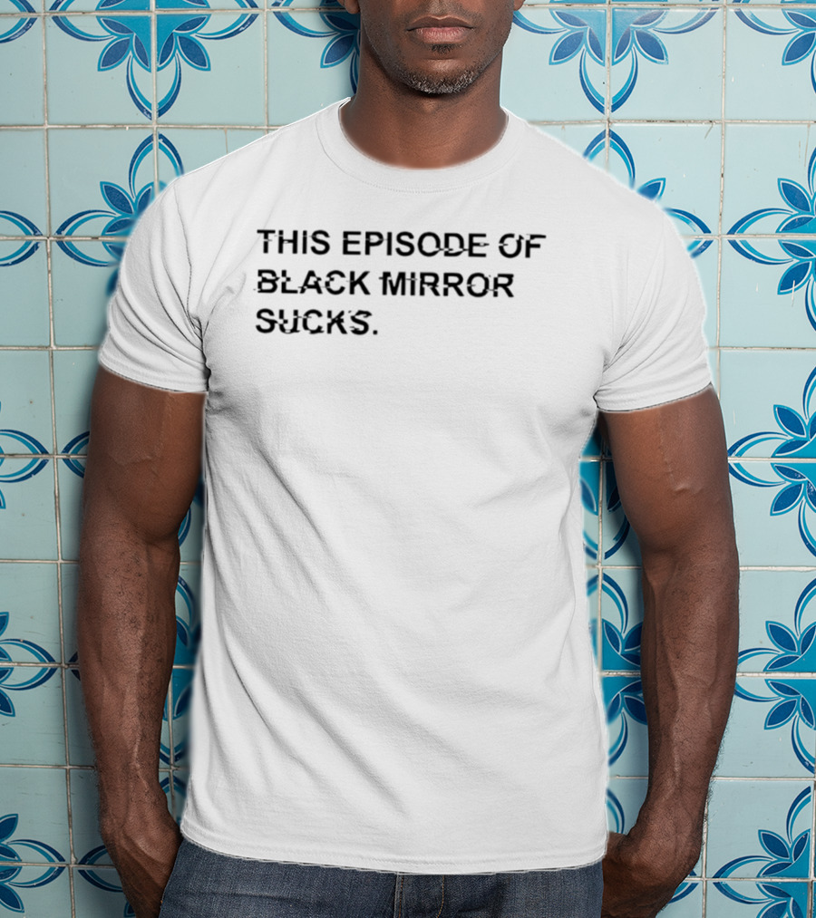 This Episode Of Black Mirror Sucks Media Commentary Satire T-Shirt