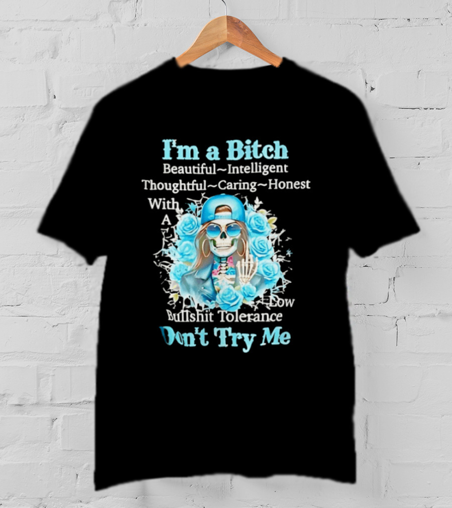 I'm A Bitch Beautiful Intelligent Thoughtful Caring Honest With Low Bullshit Tolerance Don't Try Me T-Shirt