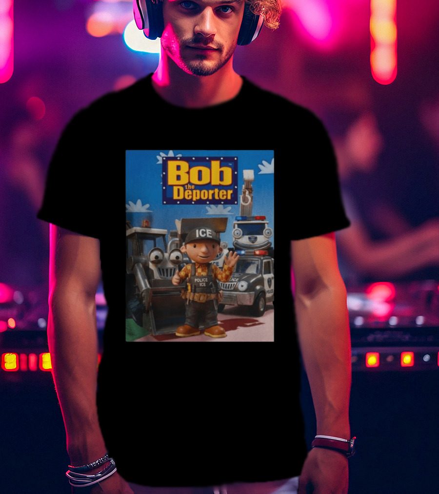 Bob The Deporter ICE Police Vehicles And Construction Crew T-Shirt