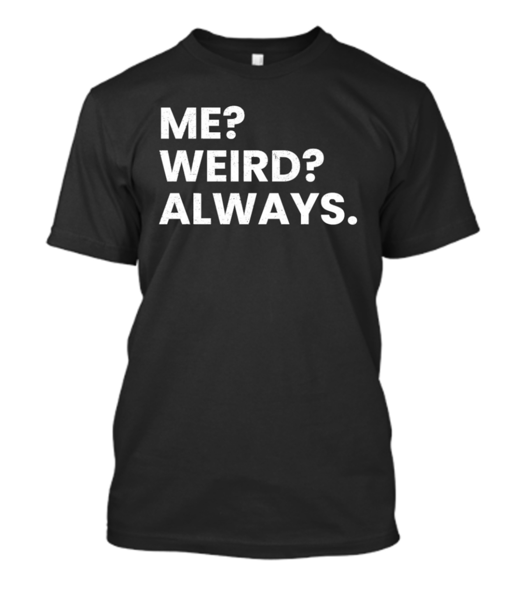 Me Weird Always T-Shirt