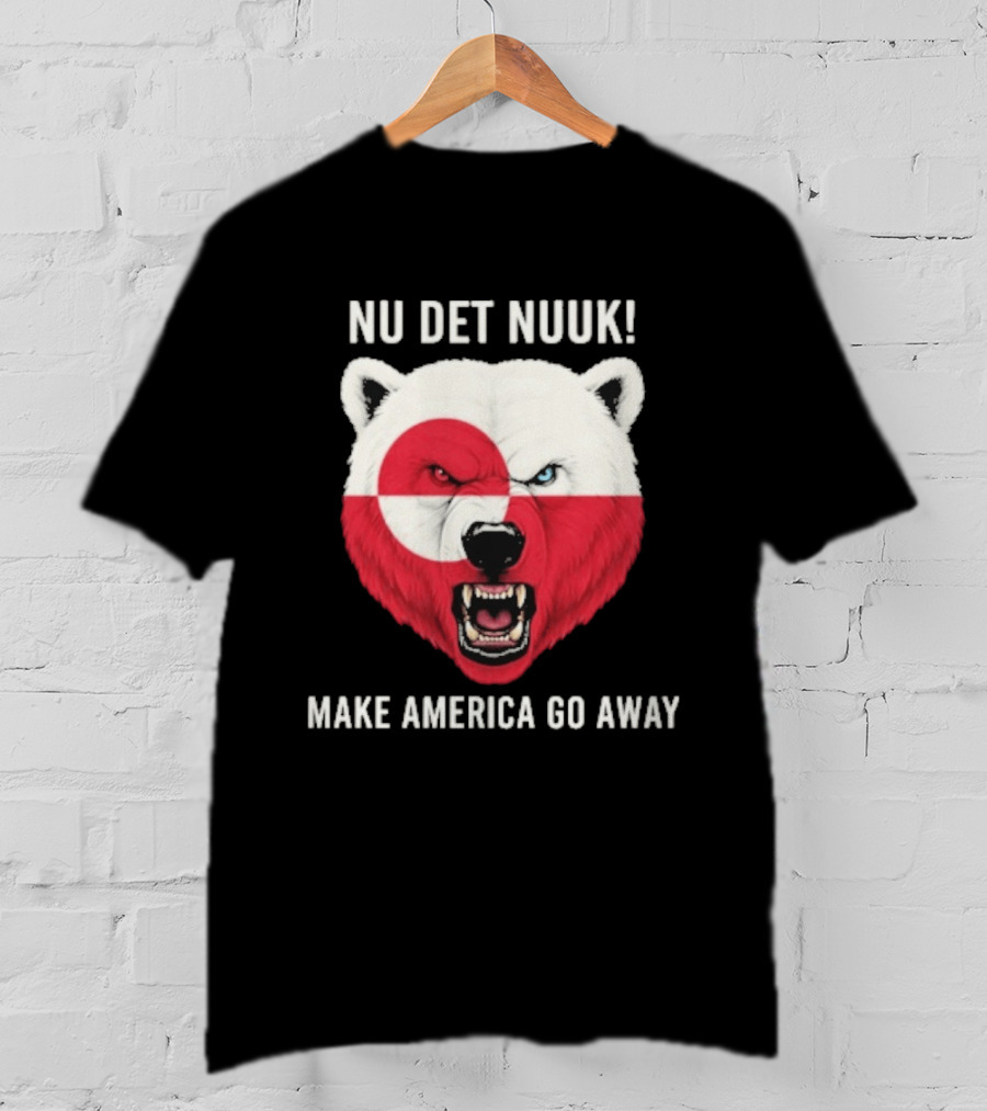 Nu Det Nuuk Polar Bear Greenland Flag Make America Go Away T-Shirt