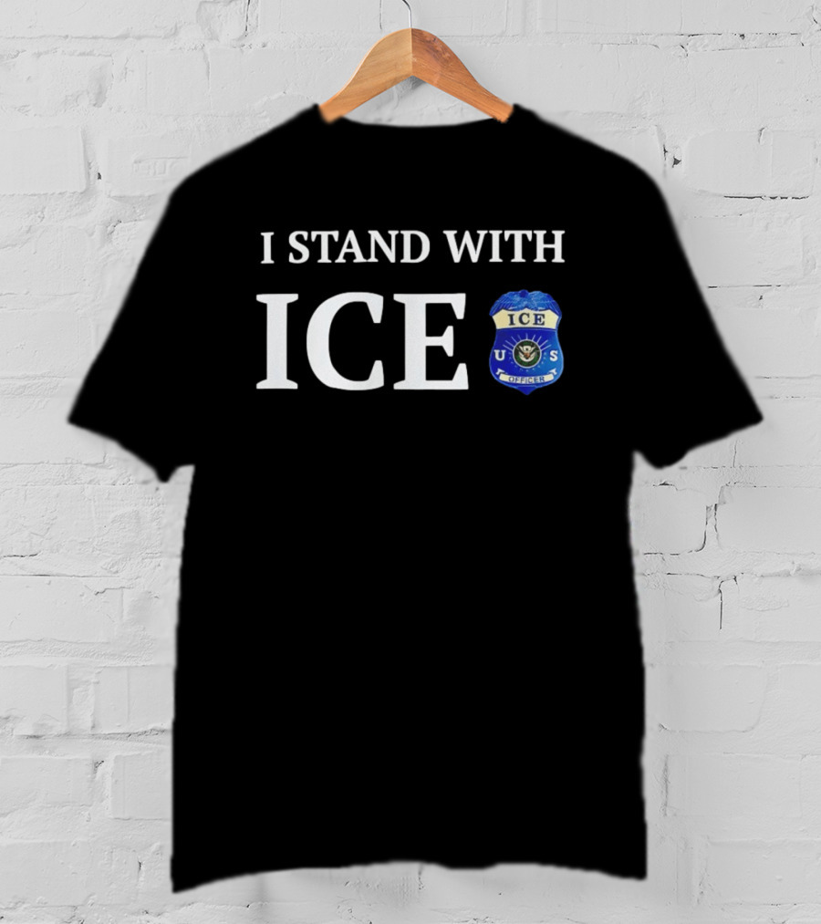 I Stand With ICE U.S. Immigration And Customs Enforcement Officer T-Shirt