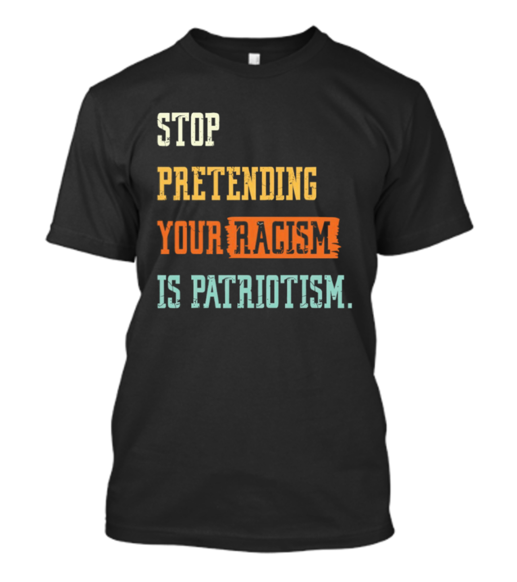 Stop Pretending Your Racism Is Patriotism T-Shirt