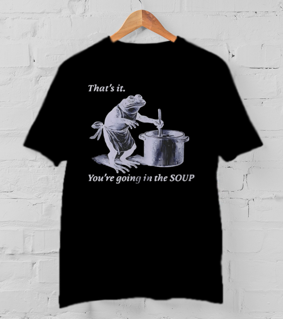 That's It You're Going In The Soup Frog Cooking Humor T-Shirt