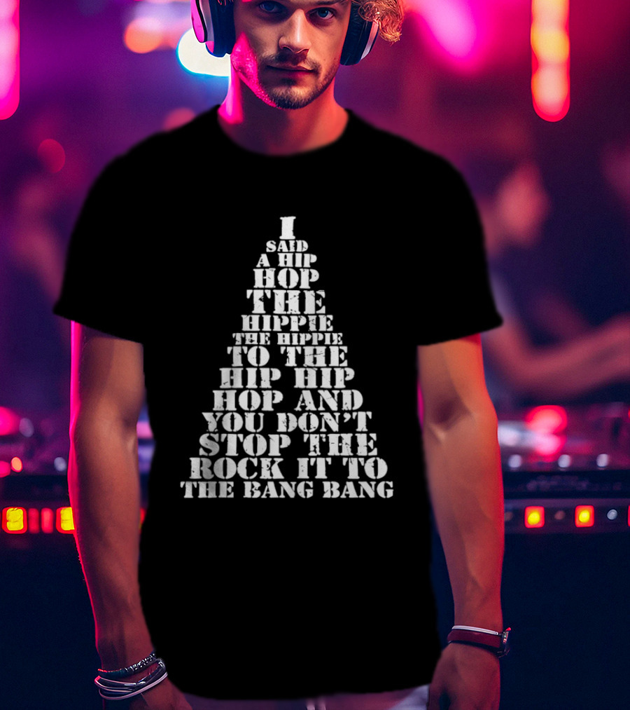 I Said A Hip Hop The Hippie The Hippie To The Hip Hip Hop Christmas Tree And You Don't Stop The Rock It To The Bang Bang T-Shirt