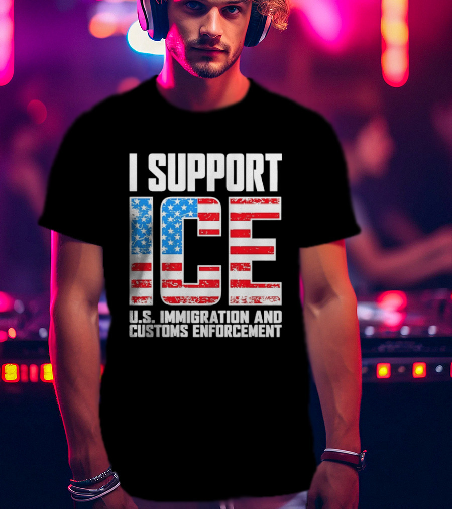 I Support ICE U.S. Immigration And Customs Enforcement American Flag T-Shirt
