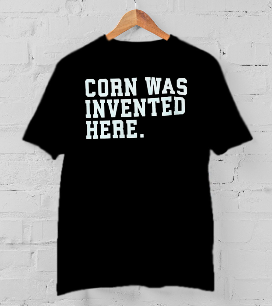 Corn Was Invented Here T-Shirt