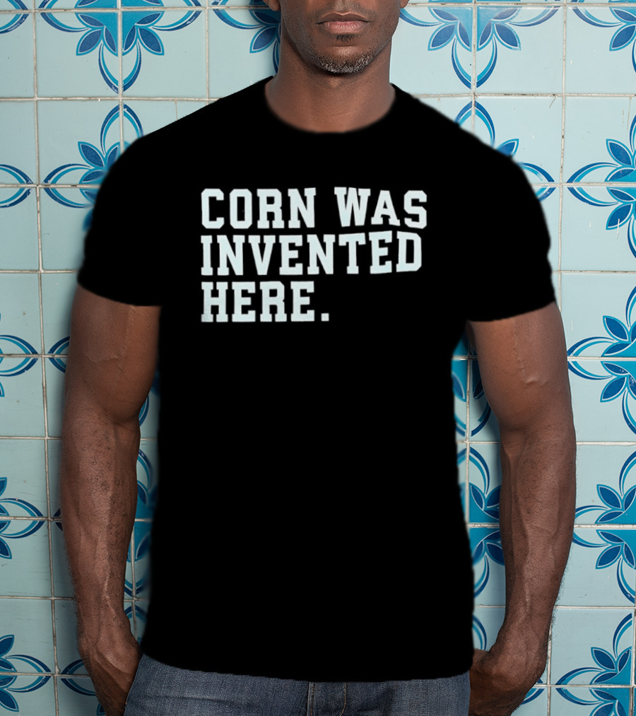 Corn Was Invented Here T-Shirt