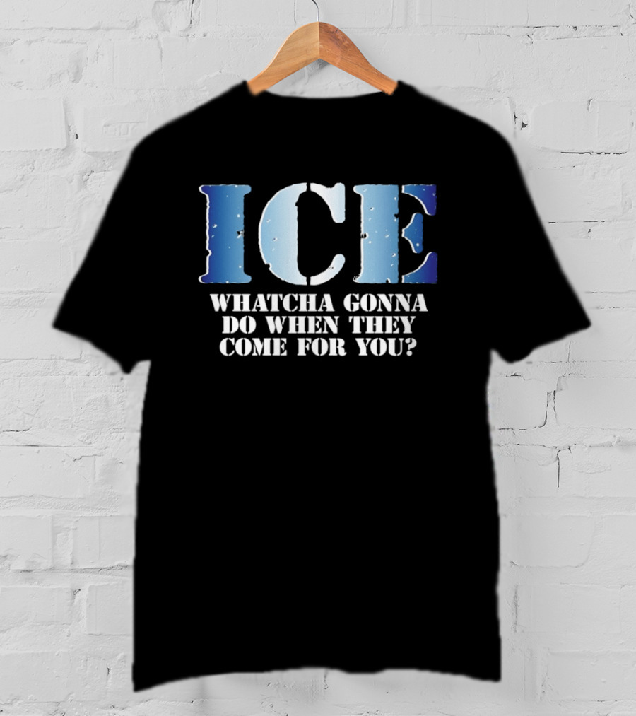 ICE Whatcha Gonna Do When They Come For You Bold Text Snowy Lettering T-Shirt