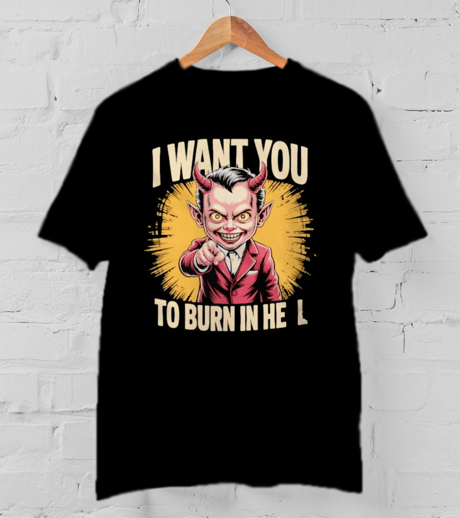 I Want You To Burn In Hell Devil T-Shirt