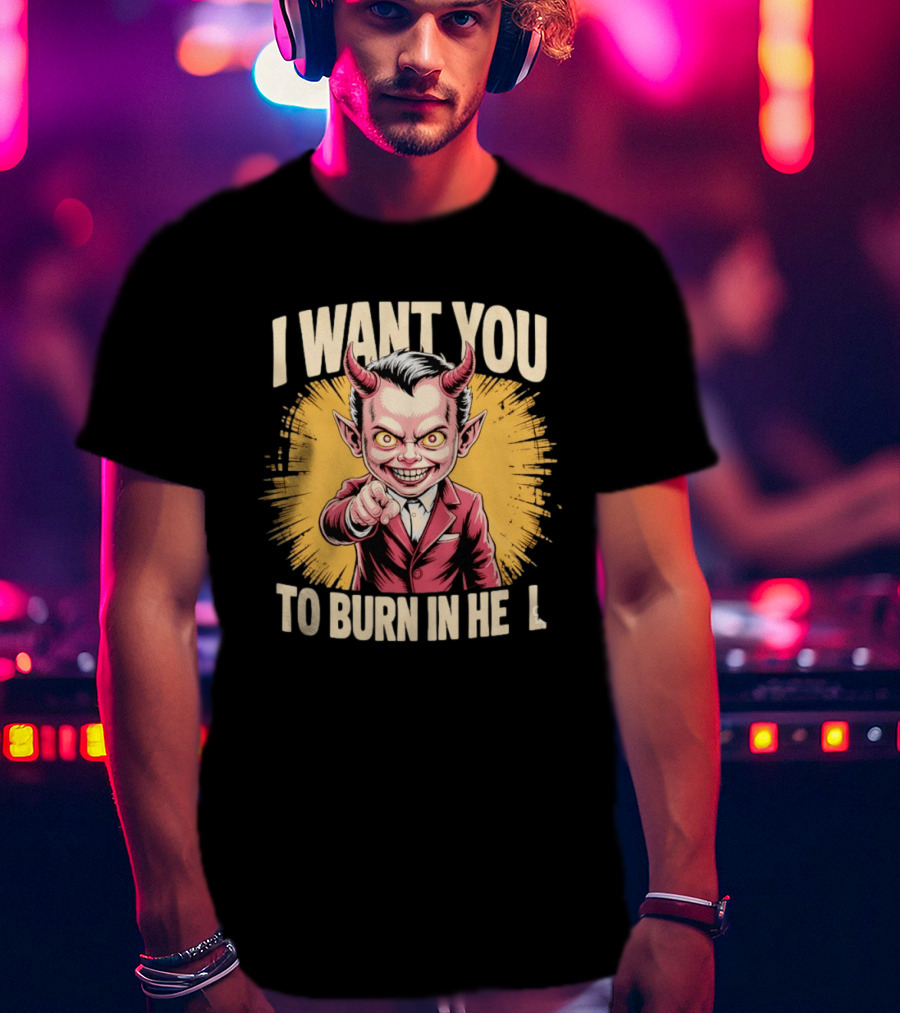 I Want You To Burn In Hell Devil T-Shirt