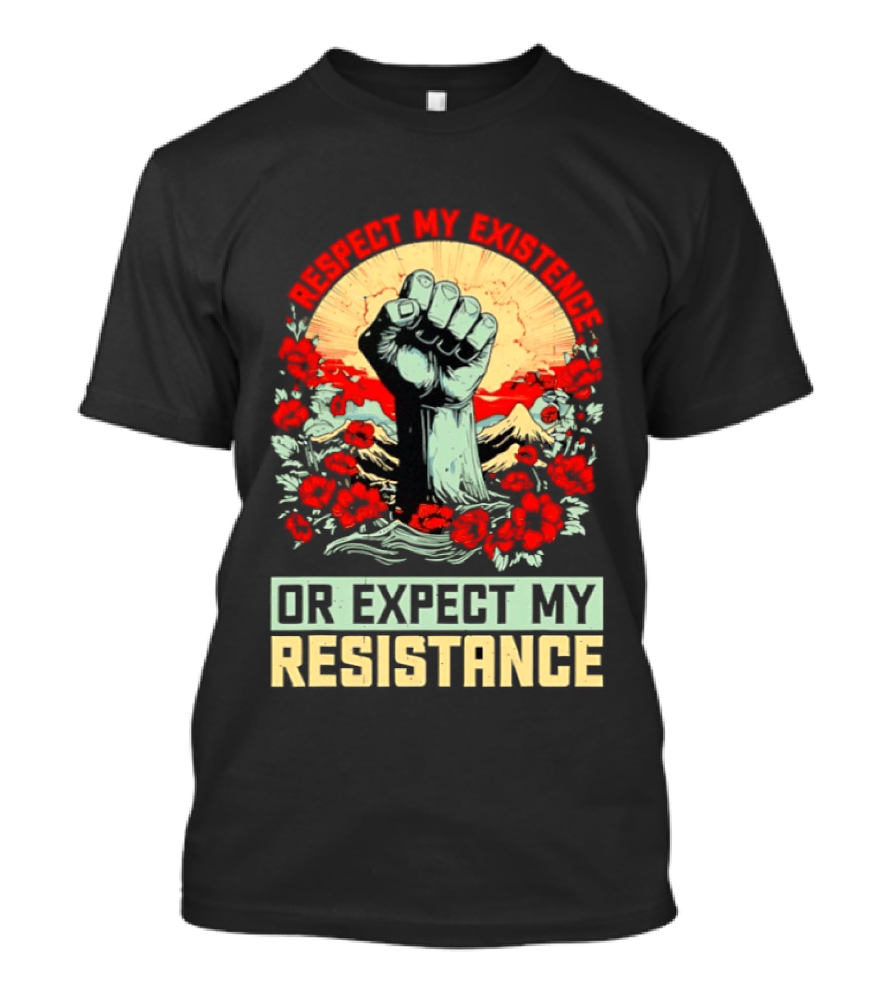 Respect My Existence Raised Fist Revolution Or Expect My Resistance T-Shirt